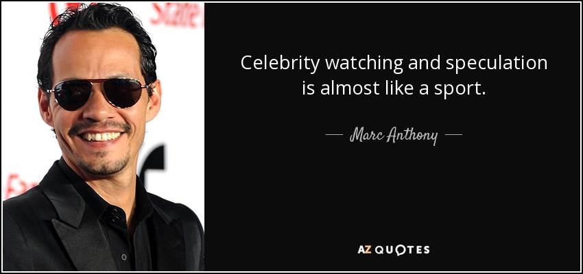 Celebrity watching and speculation is almost like a sport. - Marc Anthony
