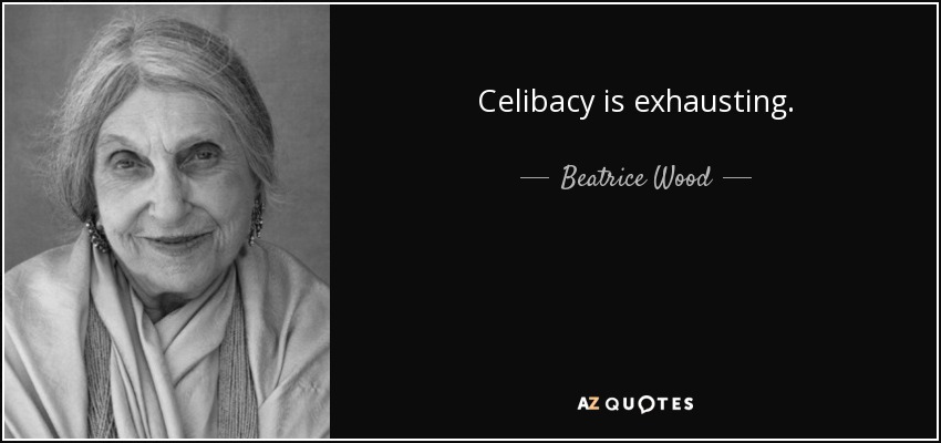 Celibacy is exhausting. - Beatrice Wood