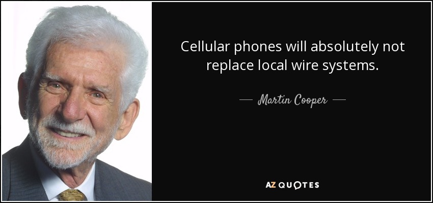 Cellular phones will absolutely not replace local wire systems. - Martin Cooper