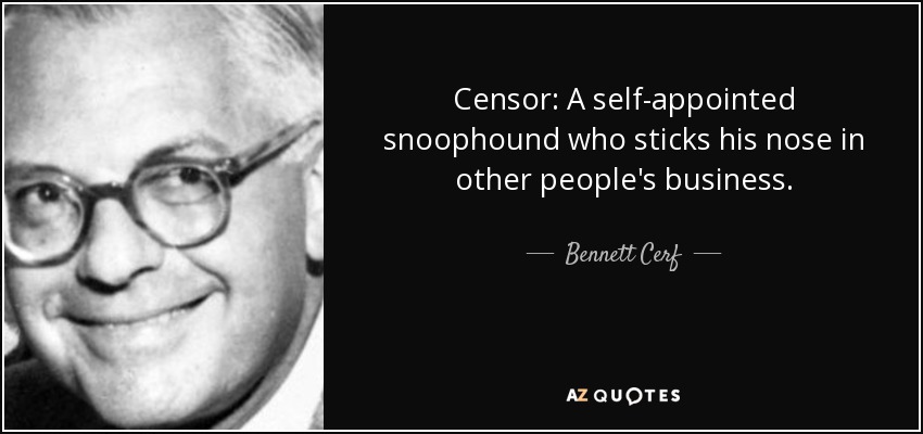 Censor: A self-appointed snoophound who sticks his nose in other people's business. - Bennett Cerf