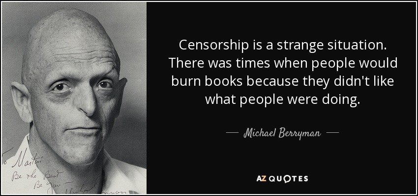 Censorship is a strange situation. There was times when people would burn books because they didn't like what people were doing. - Michael Berryman