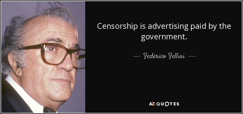 Censorship is advertising paid by the government. - Federico Fellini