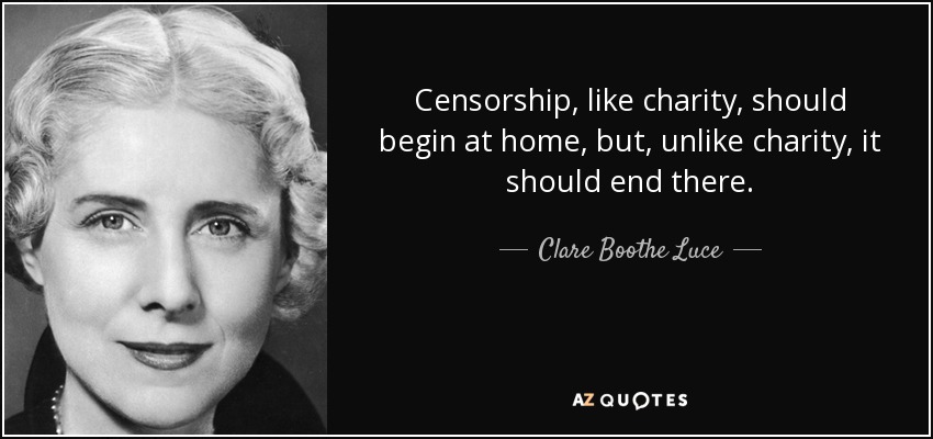 Censorship, like charity, should begin at home, but, unlike charity, it should end there. - Clare Boothe Luce