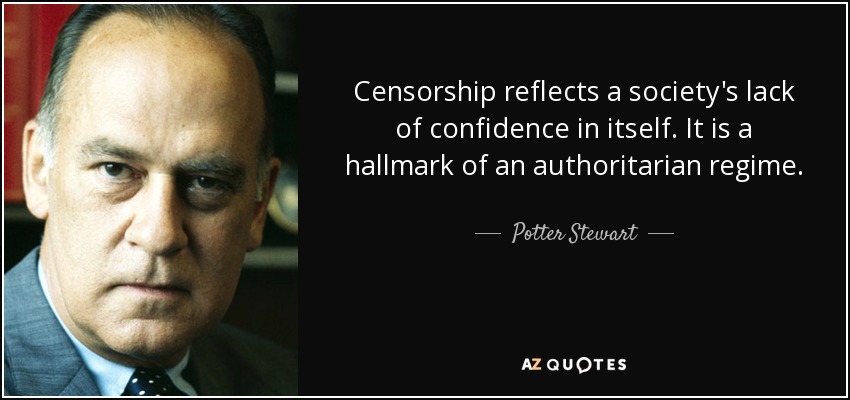 Censorship reflects a society's lack of confidence in itself. It is a hallmark of an authoritarian regime. - Potter Stewart