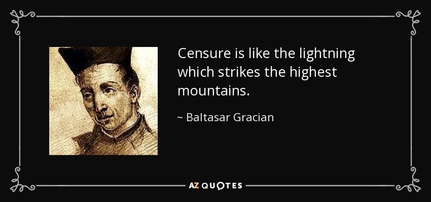 Censure is like the lightning which strikes the highest mountains. - Baltasar Gracian
