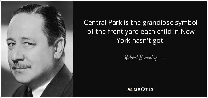 Central Park is the grandiose symbol of the front yard each child in New York hasn't got. - Robert Benchley