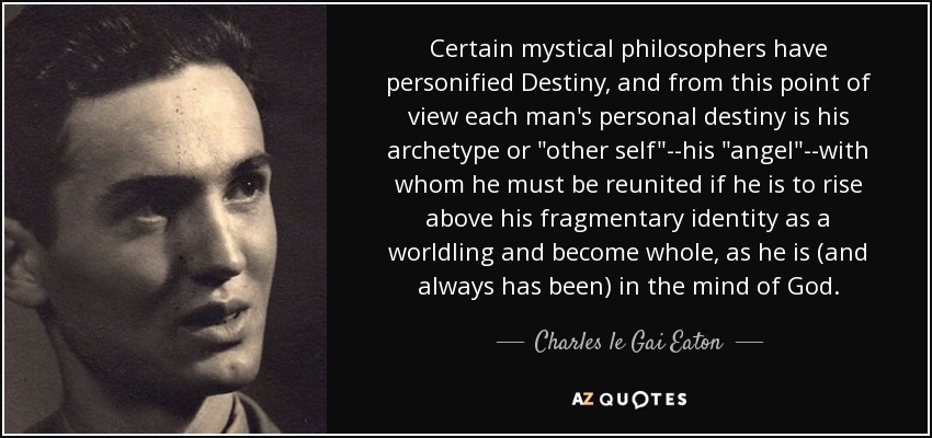 Certain mystical philosophers have personified Destiny, and from this point of view each man's personal destiny is his archetype or 