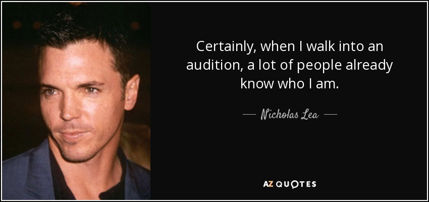 Certainly, when I walk into an audition, a lot of people already know who I am. - Nicholas Lea