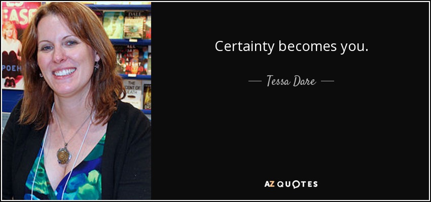Certainty becomes you. - Tessa Dare
