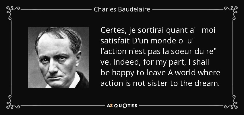 Certes, je sortirai quant a' moi satisfait D'un monde o u' l'action n'est pas la soeur du re