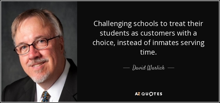 Challenging schools to treat their students as customers with a choice, instead of inmates serving time. - David Warlick