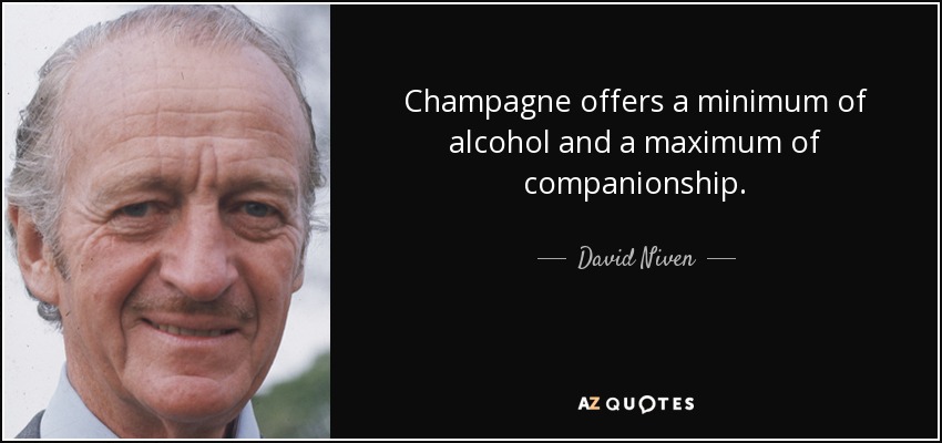 Champagne offers a minimum of alcohol and a maximum of companionship. - David Niven
