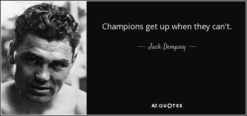 Champions get up when they can't. - Jack Dempsey