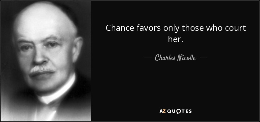 Chance favors only those who court her. - Charles Nicolle