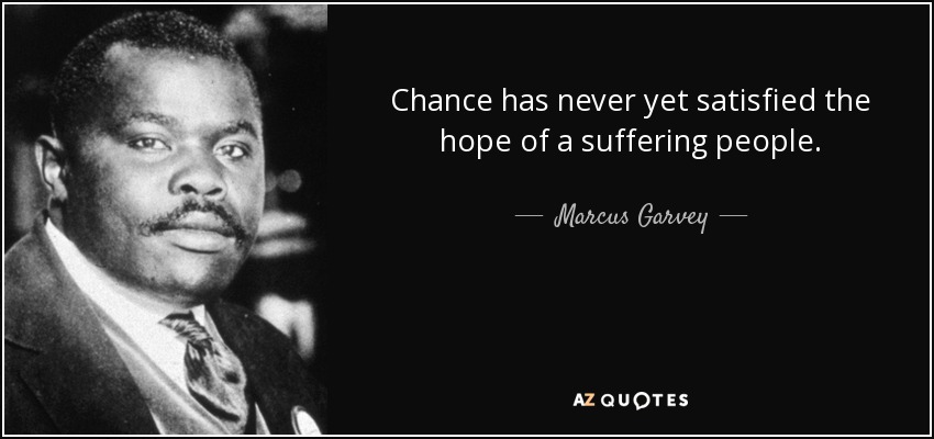 Chance has never yet satisfied the hope of a suffering people. - Marcus Garvey