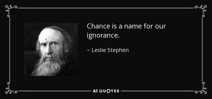 Chance is a name for our ignorance. - Leslie Stephen
