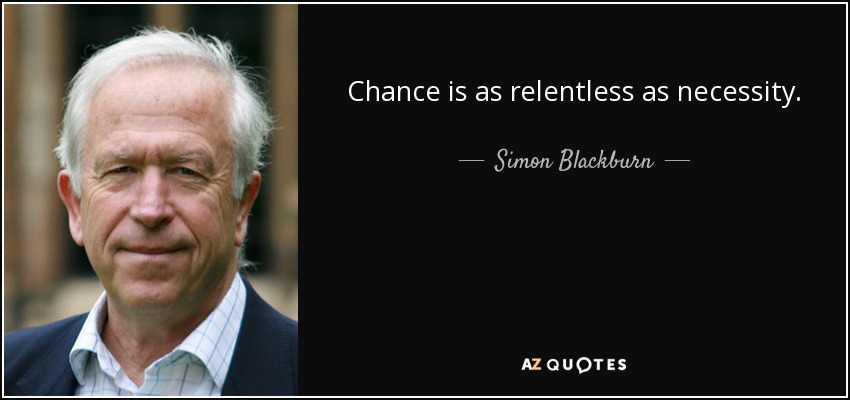 Chance is as relentless as necessity. - Simon Blackburn