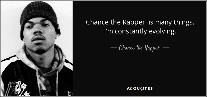 Chance the Rapper' is many things. I'm constantly evolving. - Chance the Rapper