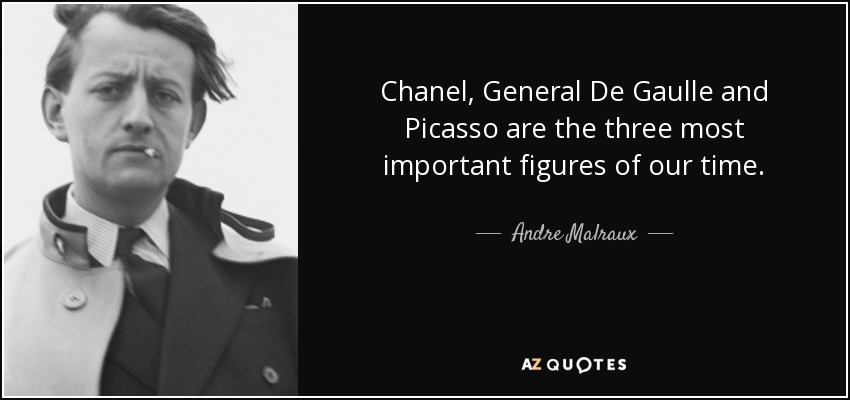 Chanel, General De Gaulle and Picasso are the three most important figures of our time. - Andre Malraux