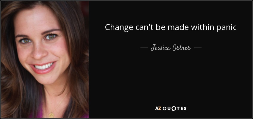 Change can't be made within panic - Jessica Ortner