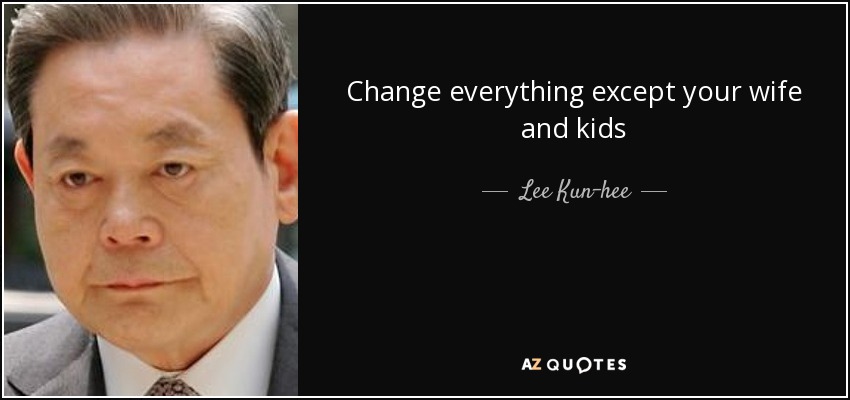 Change everything except your wife and kids - Lee Kun-hee