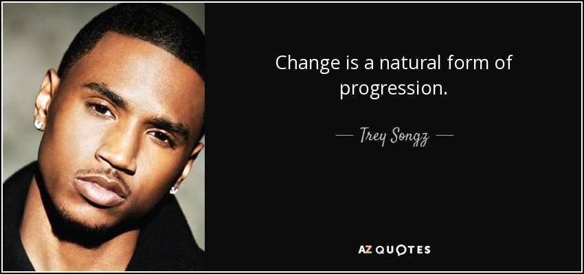 Change is a natural form of progression. - Trey Songz