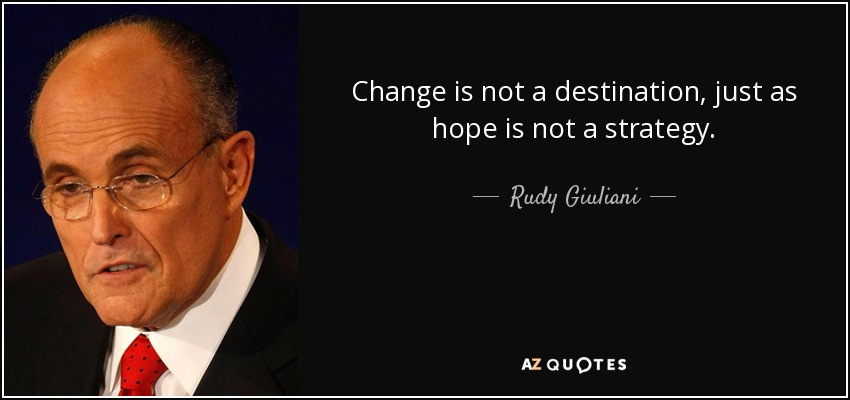 Change is not a destination, just as hope is not a strategy. - Rudy Giuliani