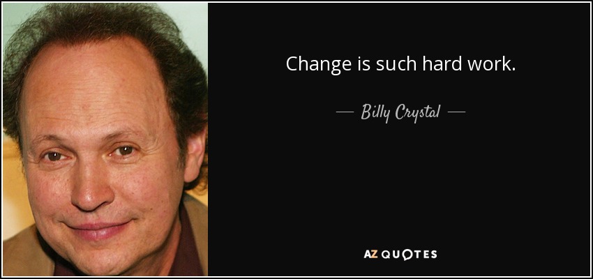 Change is such hard work. - Billy Crystal