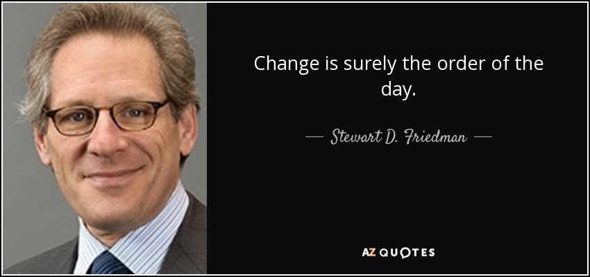 Change is surely the order of the day. - Stewart D. Friedman