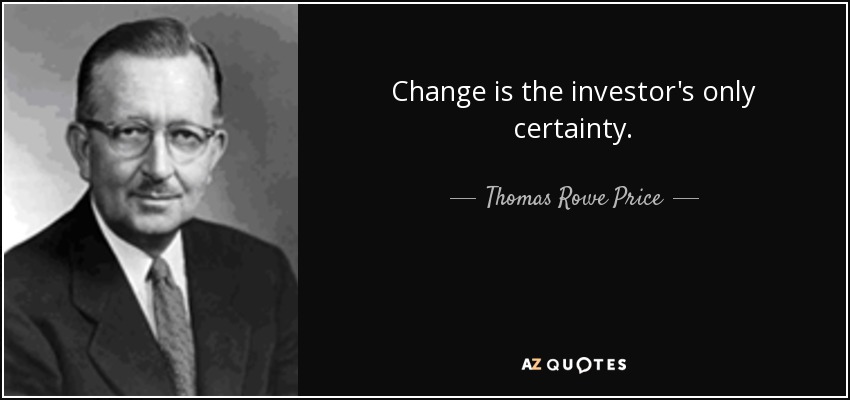 Change is the investor's only certainty. - Thomas Rowe Price, Jr.