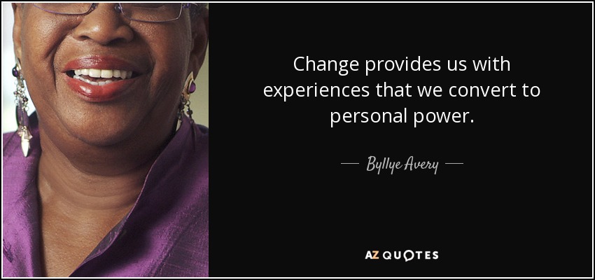 Change provides us with experiences that we convert to personal power. - Byllye Avery