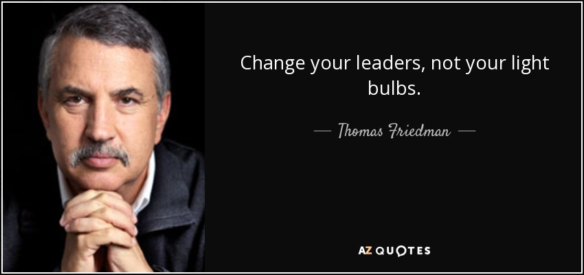 Change your leaders, not your light bulbs. - Thomas Friedman