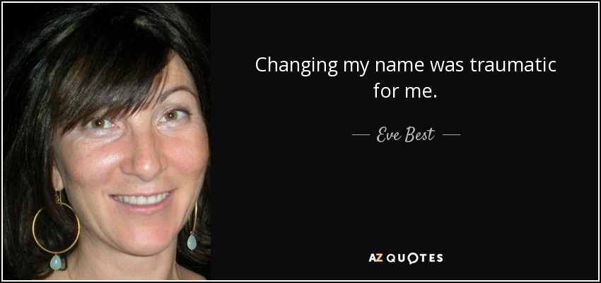Changing my name was traumatic for me. - Eve Best