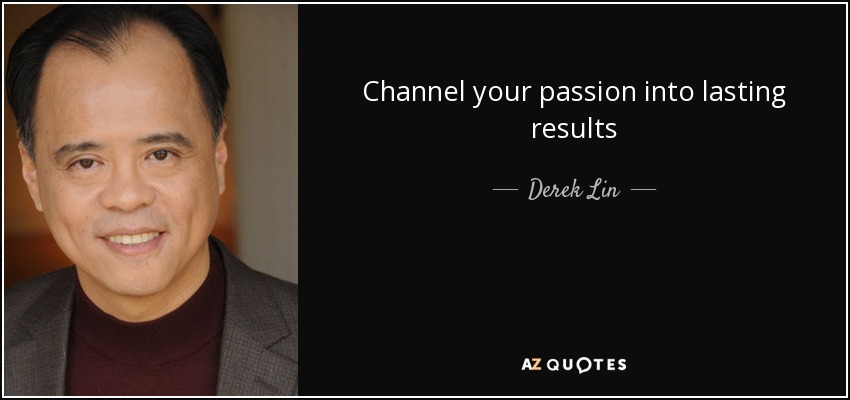 Channel your passion into lasting results - Derek Lin