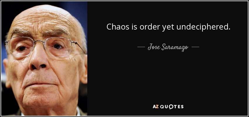 Chaos is order yet undeciphered. - Jose Saramago
