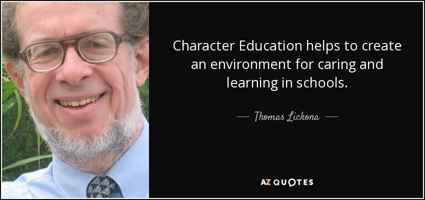 Character Education helps to create an environment for caring and learning in schools. - Thomas Lickona