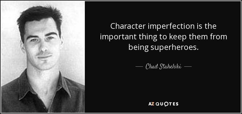 Character imperfection is the important thing to keep them from being superheroes. - Chad Stahelski