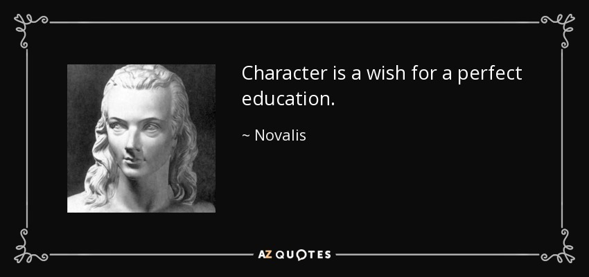 Character is a wish for a perfect education. - Novalis