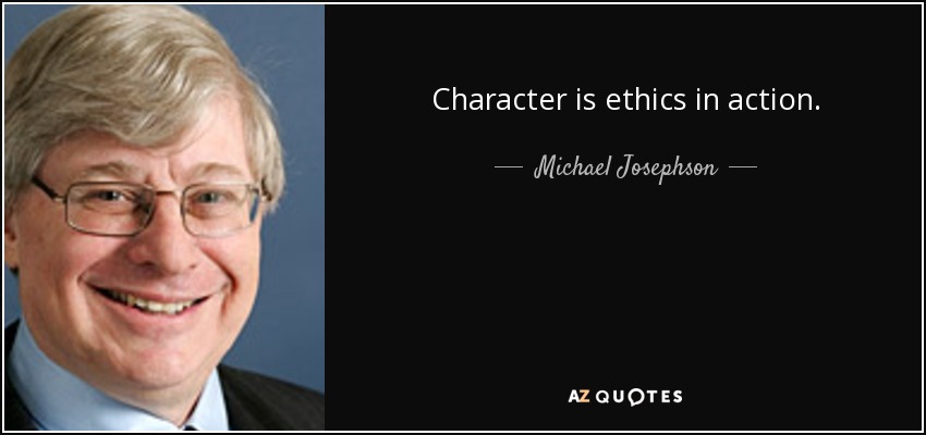 Character is ethics in action. - Michael Josephson