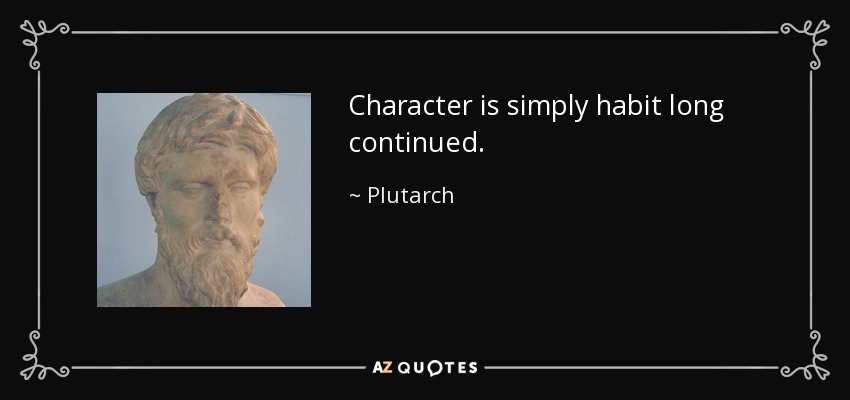 Character is simply habit long continued. - Plutarch