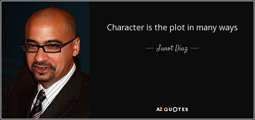 Character is the plot in many ways - Junot Diaz