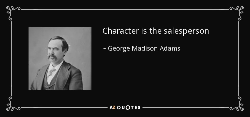 Character is the salesperson - George Madison Adams