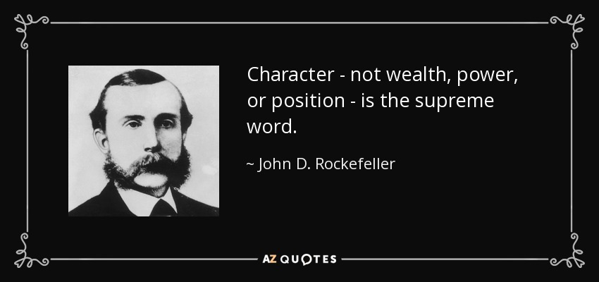Character - not wealth, power, or position - is the supreme word. - John D. Rockefeller