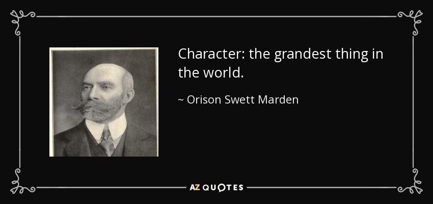 Character: the grandest thing in the world. - Orison Swett Marden