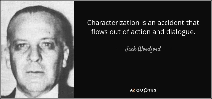 Characterization is an accident that flows out of action and dialogue. - Jack Woodford