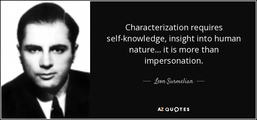 Characterization requires self-knowledge, insight into human nature . . . it is more than impersonation. - Leon Surmelian