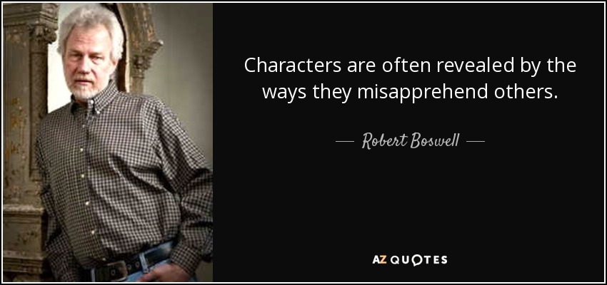 Characters are often revealed by the ways they misapprehend others. - Robert Boswell