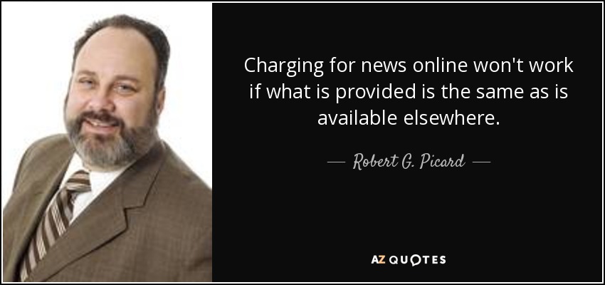 Charging for news online won't work if what is provided is the same as is available elsewhere. - Robert G. Picard