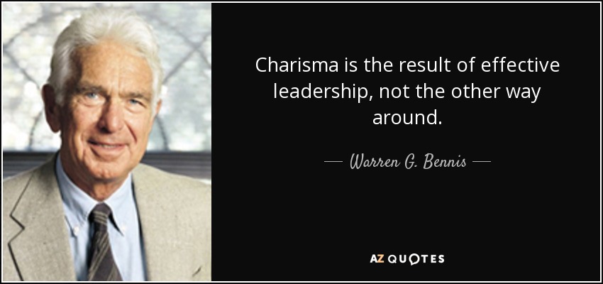 Charisma is the result of effective leadership, not the other way around. - Warren G. Bennis