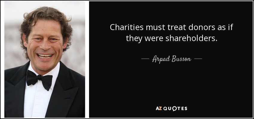 Charities must treat donors as if they were shareholders. - Arpad Busson